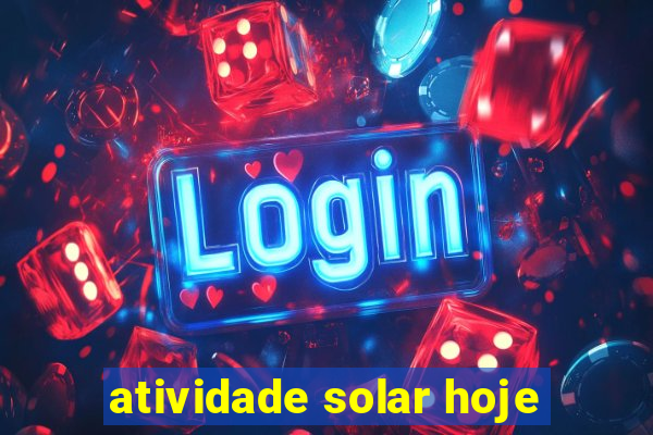 atividade solar hoje